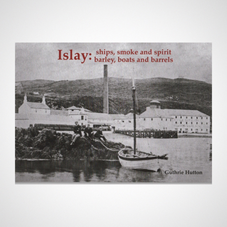 Islay: Ships, Smoke and Spirit; Barley, Boats and Barrels