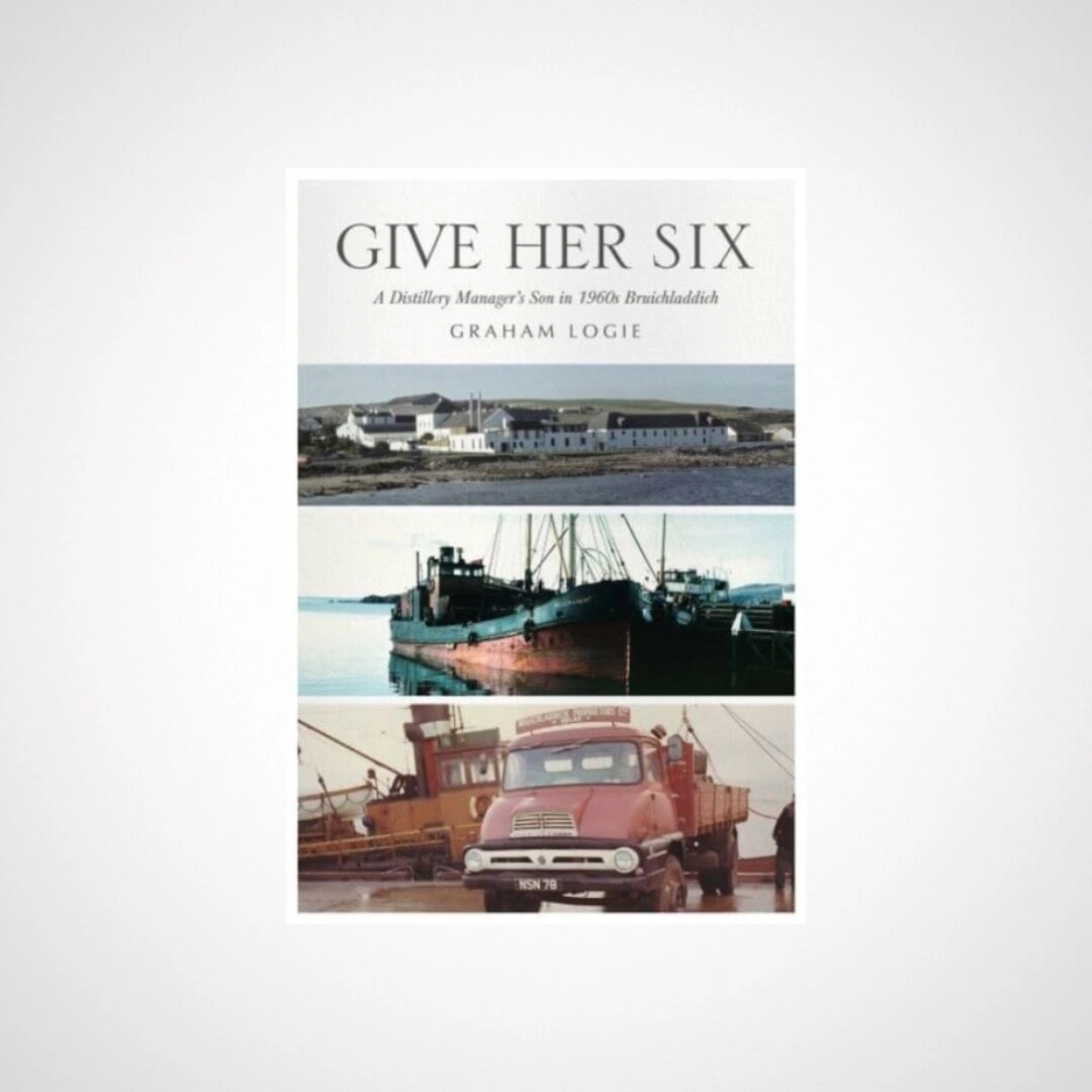 Give Her Six : A Distillery Manager's Son in 1960's Bruichladdich