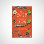 All My Wild Mothers : Motherhood, loss and an apothecary garden