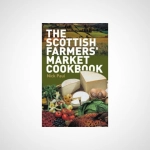 The Scottish Farmer's Market Cookbook