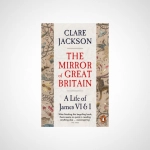 The Mirror of Great Britain : A Life of James VI & I