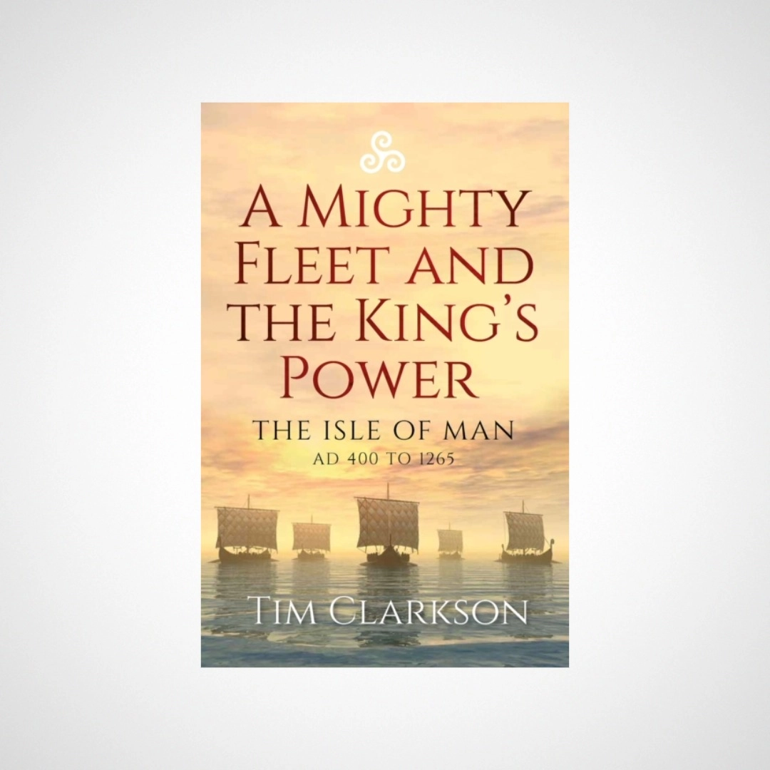 A Mighty Fleet and the King's Power : The Isle of Man, AD 400 to 1265