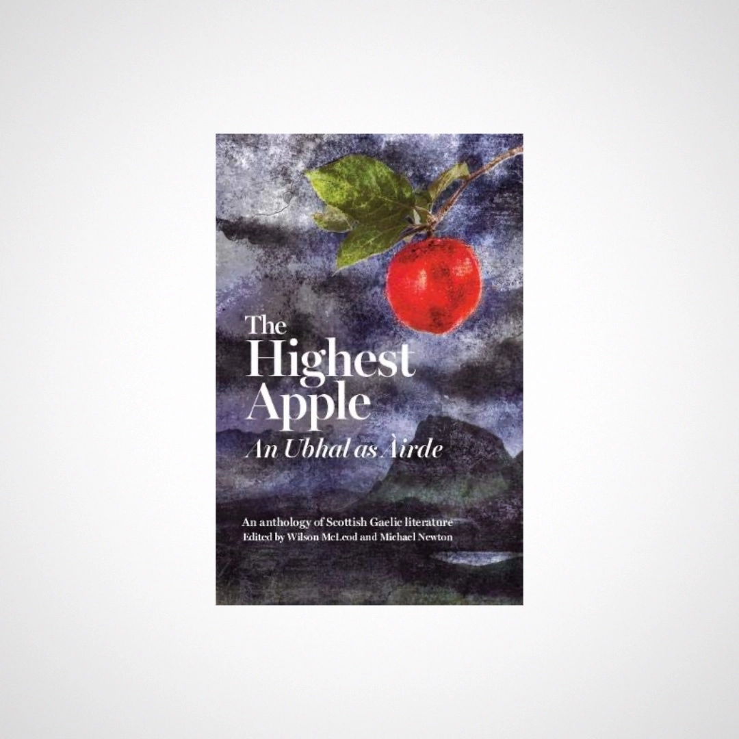 The Highest Apple / An Ubhal as Àirde - An Anthology of Scottish Gaelic Literature