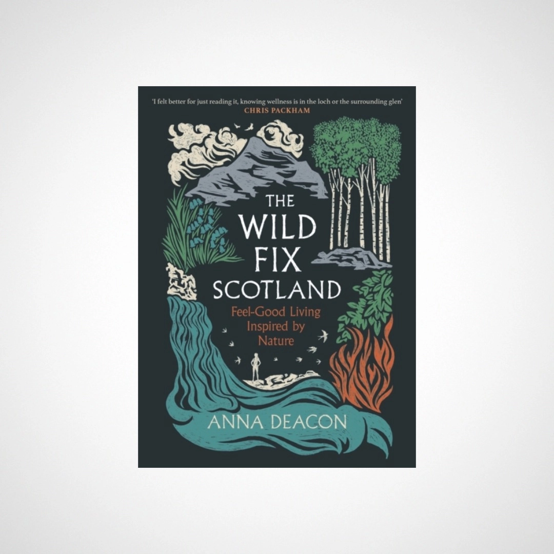 The Wild Fix Scotland : Feel-good living inspired by nature