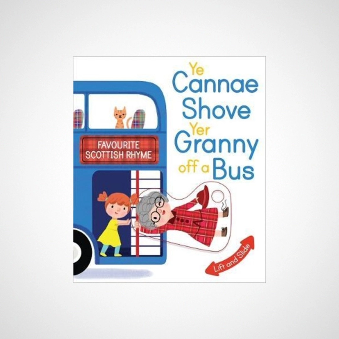 Ye Cannae Shove Yer Granny Off A Bus : A Favourite Scottish Rhyme with Moving Parts